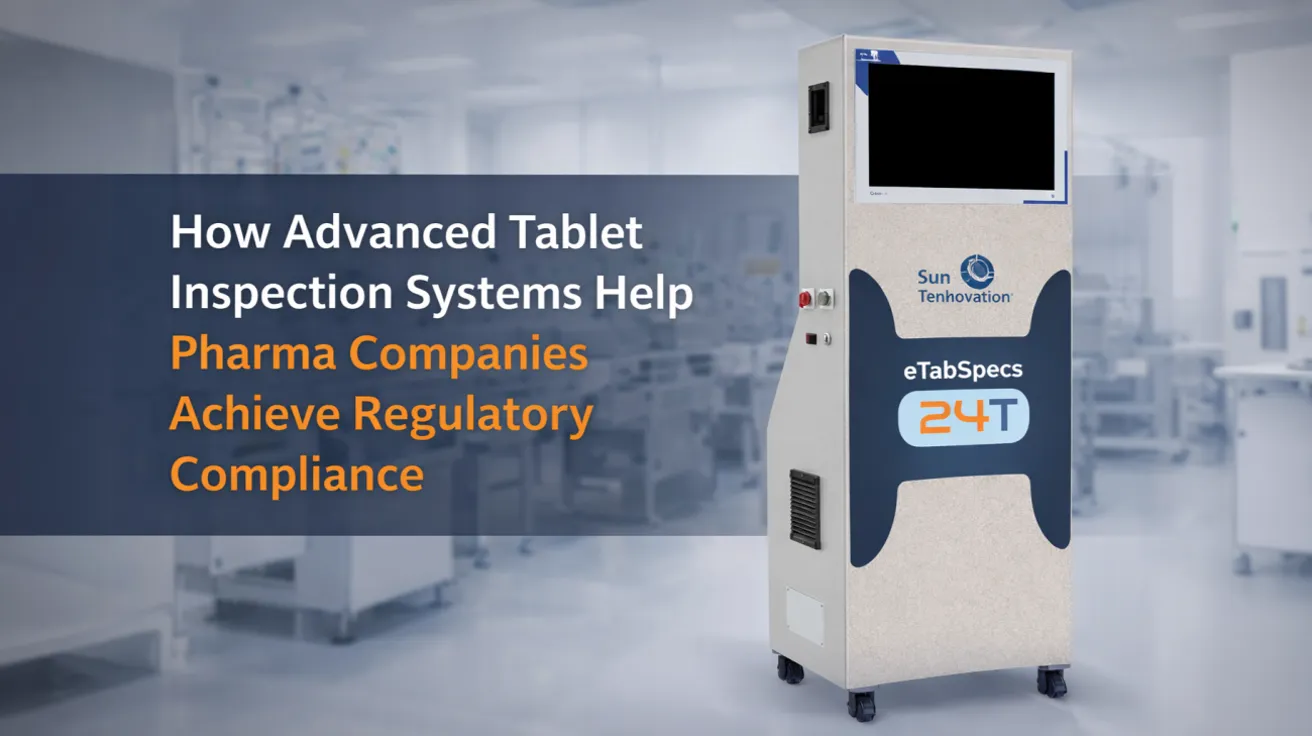 How Advanced Tablet Inspection Systems Help Achieve Regulatory Compliance