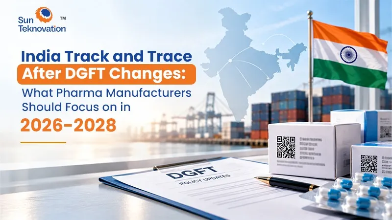 India Track and Trace After DGFT Changes: What Pharma Manufacturers Should Focus on in 2026–2028