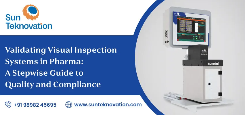 Validating Visual Inspection Systems In Pharma A Stepwise Guide To Quality And Compliance