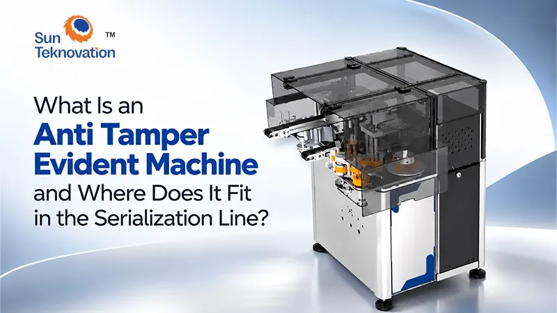 What Is an Anti Tamper Evident Machine and Where Does It Fit in the Serialization Line?